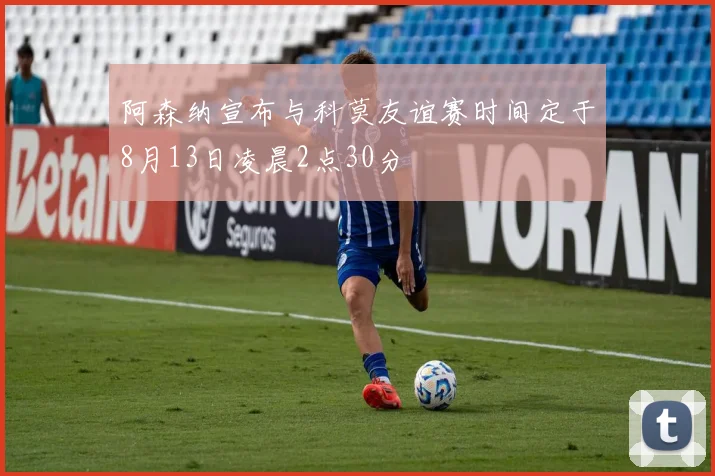 阿森纳宣布与科莫友谊赛时间定于8月13日凌晨2点30分